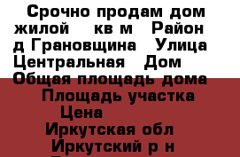 Срочно продам дом жилой 93 кв.м › Район ­ д Грановщина › Улица ­ Центральная › Дом ­ 9 › Общая площадь дома ­ 93 › Площадь участка ­ 12 › Цена ­ 4 300 000 - Иркутская обл., Иркутский р-н, Грановщина д. Недвижимость » Дома, коттеджи, дачи продажа   . Иркутская обл.